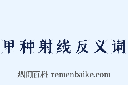 甲种射线反义词是什么意思的图片